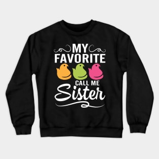 My Favorite Chicks Call Me Sister Happy Easter Day To Me You Crewneck Sweatshirt